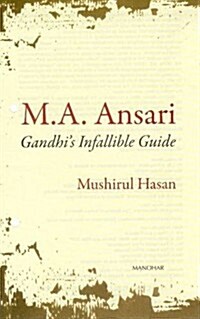 M.A. Ansari: Gandhis Infallible Guide (Hardcover, First Edition)