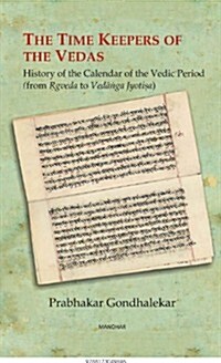 The Time Keepers of the Vedas: History of the Calendar of the Vedic Period (from Rgveda to Vedanga Jyotisa) (Hardcover)