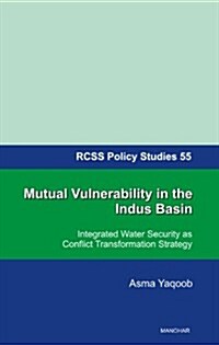 Mutual Vulnerability in the Indus Basin: Integrated Water Security as Conflict Transformation Strategy (Paperback)