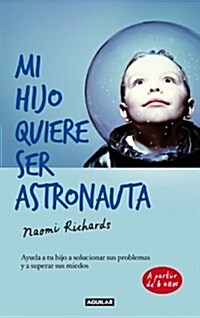 Mi Hijo Quiere Ser Astronauta: Ayuda A Tu Hijo A Solucionar Sus Problemas y A Superar Sus Miedos = My Son Wants to Be an Astronaut (Paperback)