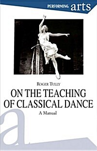 On the Teaching of Classical Dance: A Manual (Paperback)