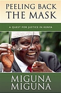 Peeling Back the Mask : A Quest for Justice in Kenya (Hardcover)