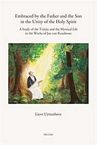 Embraced by the Father and the Son in the Unity of the Holy Spirit: A Study of the Trinity and the Mystical Life in the Works of Jan Van Ruusbroec (Paperback)