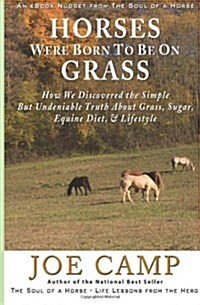 Horses Were Born to Be on Grass: How We Discovered the Simple But Undeniable Truth about Grass, Sugar, Equine Diet, & Lifestyle (Paperback)