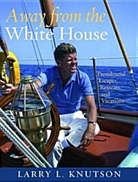 Away from the White House: Presidential Escapes, Retreats, and Vacations (Hardcover)