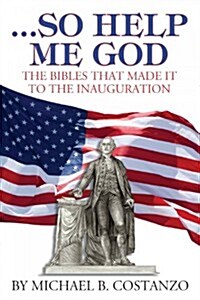 So Help Me God: An History of American Inaugural Bibles (Paperback)