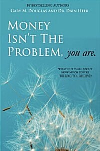 Money Isnt the Problem, You Are (Paperback)