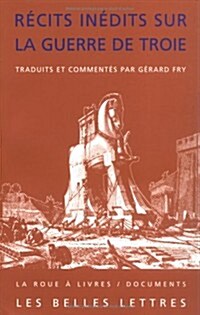 Recits Inedits Sur La Guerre de Troie.: (Liliade Latine de Baebius Italicus, lEphemeride de la Guerre de Troie de Dictys de Crete, Histoire de la De (Paperback)