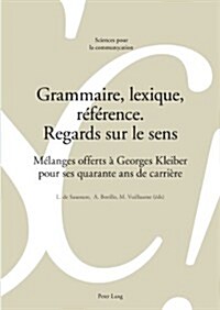 Grammaire, Lexique, R??ence. Regards Sur Le Sens: M?anges Offerts ?Georges Kleiber Pour Ses Quarante ANS de Carri?e (Paperback)
