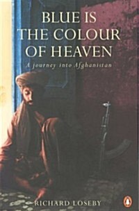 Blue is the Colour of Heaven: A Journey Through Afghanistan (Paperback)
