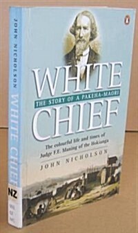 White Chief: The Colourful Life and Times of Judge F.E. Maning of the Hokianga (Paperback)