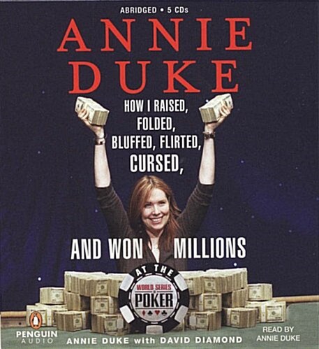 Annie Duke: How I Raised, Folded, Bluffed, Flirted, Cursed, and Won Millions at the World Series of Poker (Audio CD, Abridged)