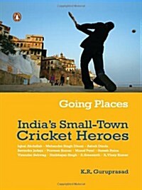 Going Places: India s Small-Town Cricket Heroes (Paperback)