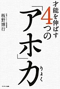 才能を伸ばす4つの「アホ」力 (單行本(ソフトカバ-))