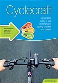 Cyclecraft : the complete guide to safe and enjoyable cycling for adults and children (Paperback, 3rd TSO ed., 2014)