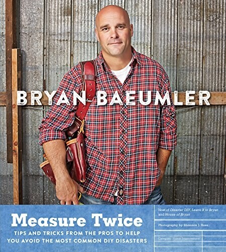Measure Twice: Tips and Tricks from the Pros to Help You Avoid the Most Common DIY Disasters (Paperback)