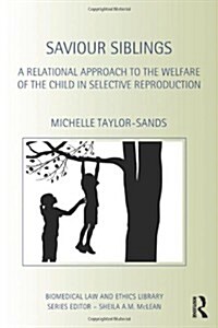 Saviour Siblings : A Relational Approach to the Welfare of the Child in Selective Reproduction (Hardcover)