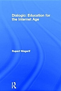 Dialogic: Education for the Internet Age (Hardcover)