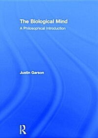 The Biological Mind : A Philosophical Introduction (Hardcover)