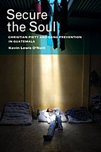 Secure the Soul: Christian Piety and Gang Prevention in Guatemala (Paperback)