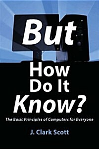 But How Do It Know? : The Basic Principles of Computers for Everyone (Paperback)