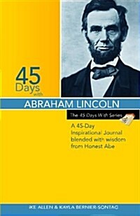 45 Days with Abraham Lincoln: A 45-Day Inspirational Journal Blended with Wisdom from Honest Abe (Paperback)