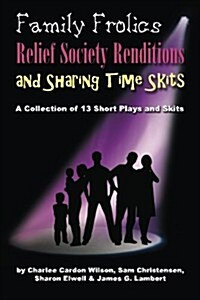 Family Frolics, Relief Society Renditions & Sharing Time Skits: A Resource Manual (Paperback)