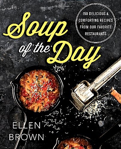 Soup of the Day: 150 Delicious and Comforting Recipes from Our Favorite Restaurants (Paperback)