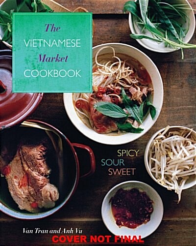 The Vietnamese Market Cookbook: Spicy, Sour, Sweet (Hardcover)