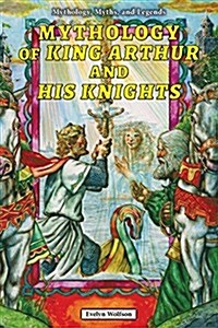Mythology of King Arthur and His Knights (Paperback)