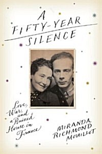 A Fifty-Year Silence: Love, War, and a Ruined House in France (Hardcover, Deckle Edge)