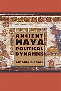 Ancient Maya Political Dynamics (Paperback, Reprint)