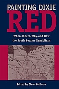 Painting Dixie Red: When, Where, Why, and How the South Became Republican (Paperback)