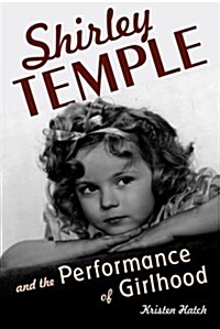 Shirley Temple and the Performance of Girlhood (Hardcover)