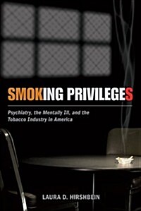 Smoking Privileges: Psychiatry, the Mentally Ill, and the Tobacco Industry in America (Hardcover)