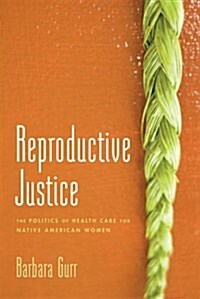 Reproductive Justice: The Politics of Health Care for Native American Women (Hardcover)