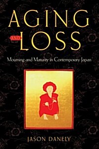 Aging and Loss: Mourning and Maturity in Contemporary Japan (Paperback)