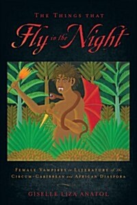 The Things That Fly in the Night: Female Vampires in Literature of the Circum-Caribbean and African Diaspora (Paperback)