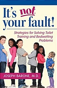 Its Not Your Fault!: Strategies for Solving Toilet Training and Bedwetting Problems (Paperback)