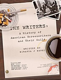 The Writers: A History of American Screenwriters and Their Guild (Hardcover)