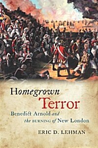 Homegrown Terror: Benedict Arnold and the Burning of New London (Hardcover)