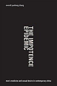 The Impotence Epidemic: Mens Medicine and Sexual Desire in Contemporary China (Paperback)