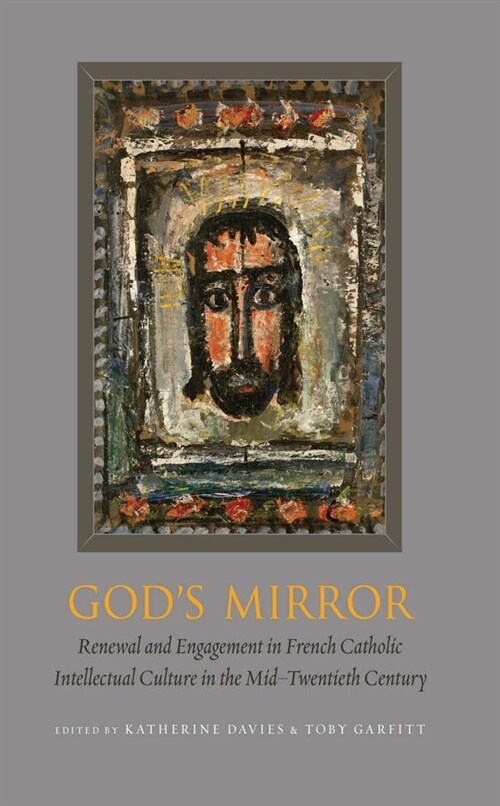Gods Mirror: Renewal and Engagement in French Catholic Intellectual Culture in the Mid-Twentieth Century (Hardcover)