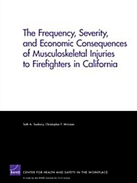The Frequency, Severity, and Economic Consequences of Musculoskeletal Injuries to Firefighters in California (Paperback)