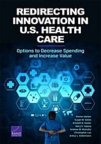 Redirecting Innovation in U.S. Health Care: Options to Decrease Spending and Increase Value (Paperback)