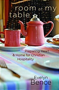 Room at My Table: Preparing Heart and Home for Christian Hospitality (Paperback)
