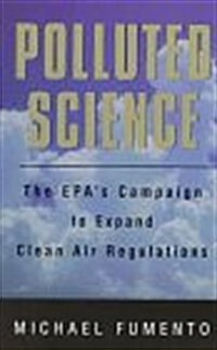 Polluted Science: The EPAs Campaign to Expand Clean Air Regulations (Paperback)
