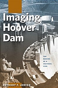 Imaging Hoover Dam: The Making of a Cultural Icon (Hardcover)