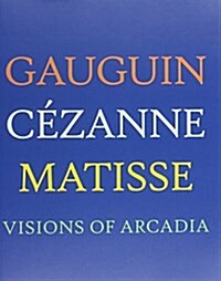 Gauguin, Cezanne, Matisse: Visions of Arcadia (Hardcover, New)