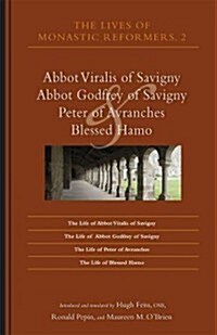 The Lives of Monastic Reformers 2: Abbot Vitalis of Savigny, Abbot Godfrey of Savigny, Peter of Avranches, and Blessed Hamo Volume 230 (Paperback)
